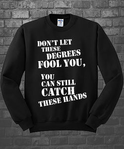 Don't Let These Degrees Fool You...Sweatshirt