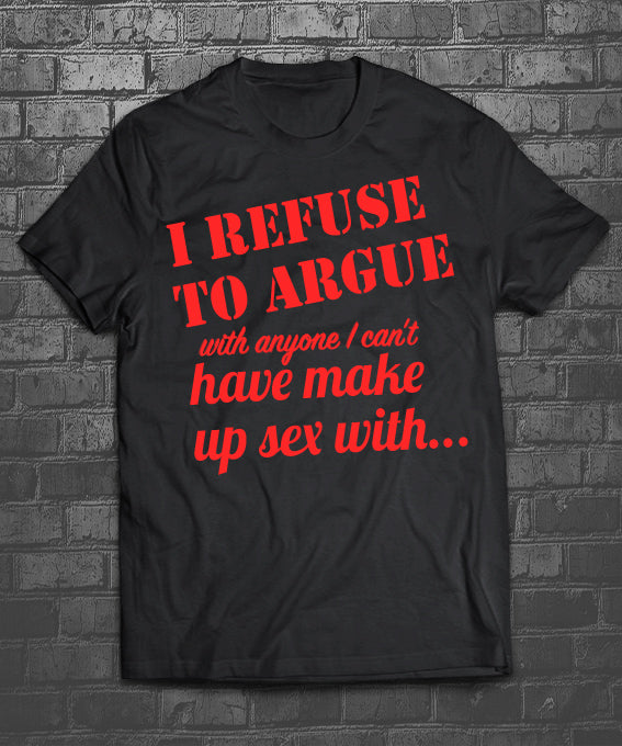 I refuse to argue with anyone I can’t have make up sex with