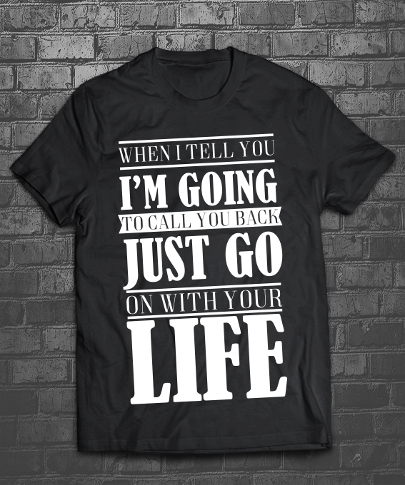 When I Tell You I'm Going To Call You Back, Just Go On With Your Life